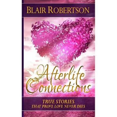 Afterlife Connections: True Stories That Prove Love Never Dies