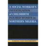 A Social Worker's Investigation of Childbirth Injured Women in Northern Nigeria