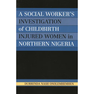A Social Worker's Investigation of Childbirth Injured Women in Northern Nigeria