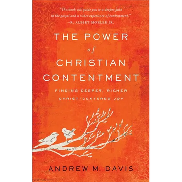 The Power of Christian Contentment: Finding Deeper, Richer Christ-Centered Joy
