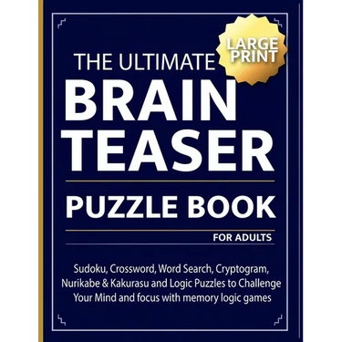 The Ultimate brain teaser puzzle book for adults: Sudoku, Crossword, Word Search, Cryptogram, Nurikabe & Kakurasu and Logic Puzzles to Challenge Your
