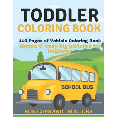 Toddler Coloring Book: 110 pages of things that go: Bus, Cars And Trucks Coloring Book for Kids