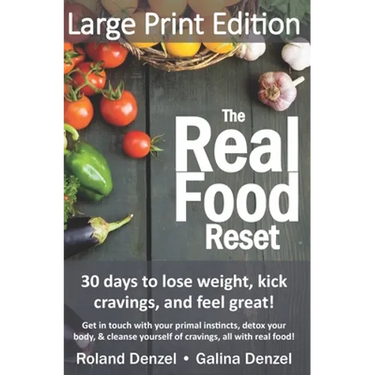 The Real Food Reset: 30 days to lose weight, kick cravings & feel great! (Large Print Edition): Get in touch with your primal instincts, detox your bo