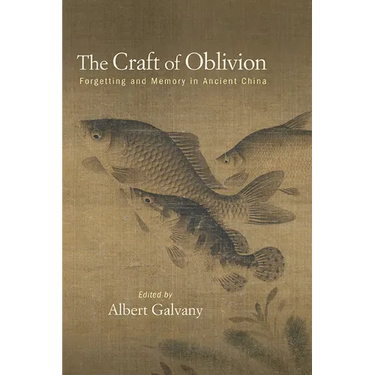 The Craft of Oblivion: Forgetting and Memory in Ancient China