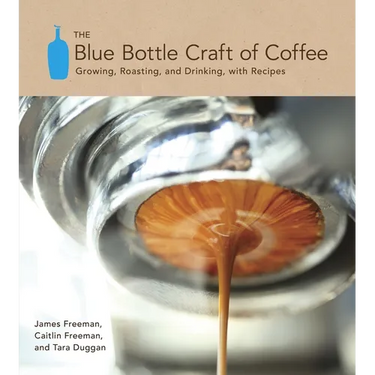 The Blue Bottle Craft of Coffee: Growing, Roasting, and Drinking, with Recipes