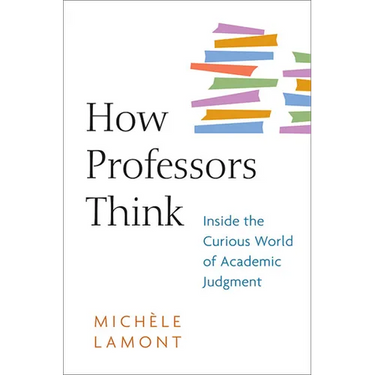 How Professors Think: Inside the Curious World of Academic Judgment