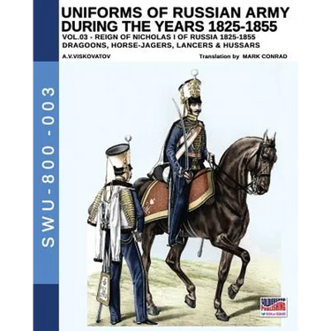 Uniforms of Russian Army during the years 1825-1855. Vol. 3: Dragoons, Horse-jagers, Lancers & Hussars