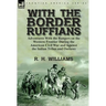 With the Border Ruffians: Adventures With the Rangers on the Western Frontier During the American Civil War and Against the Indian Tribes and Outlaws
