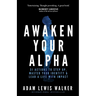Awaken Your Alpha: 31 Actions to Step Up, Master Your Identity & Lead a Life with Impact
