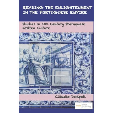 Reading the Enlightenment in the Portuguese Empire: Studies in 18th Century Portuguese Written Culture