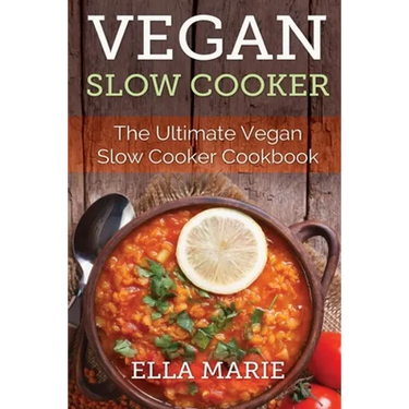 Vegan Slow Cooker: The Ultimate Vegan Slow Cooker Cookbook Including 39 Easy & Delicious Vegan Slow Cooker Recipes For Breakfast, Lunch & Dinner!