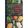 Diseases of the Spleen and Their Remedies Clinically Illustrated