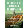 The Father of American Conservation: George Bird Grinnell Adventurer, Activist, and Author