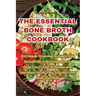 The Essential Bone Broth Cookbook