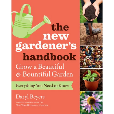 The New Gardener's Handbook: Everything You Need to Know to Grow a Beautiful and Bountiful Garden