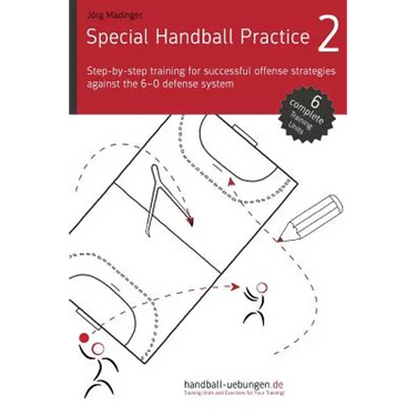 Special Handball Practice 2 - Step-by-step training of successful offense strategies against the 6-0 defense system