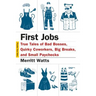 First Jobs: True Tales of Bad Bosses, Quirky Coworkers, Big Breaks, and Small Paychecks