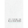 Ice Fishing for Alligators