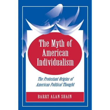 The Myth of American Individualism: The Protestant Origins of American Political Thought