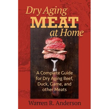 Dry Aging Meat at Home: A Complete Guide for Dry Aging Beef, Duck, Game, and Other Meat