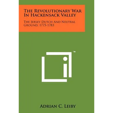 The Revolutionary War In Hackensack Valley: The Jersey Dutch And Neutral Ground, 1775-1783