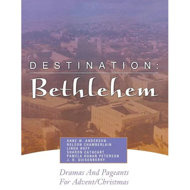 Destination: Bethlehem: Dramas, Pageants, and Worship Services for Advent/Christmas