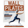 Wall Pilates For Seniors: Large Print 15 Minute Workouts Illustrated Guides 30 Day Calendar Step-by-step and easy-to-follow low impact home exercises