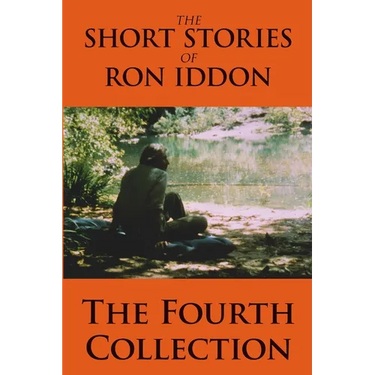 The Short Stories of Ron Iddon - The Fourth Collection
