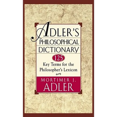 Adler's Philosophical Dictionary: 125 Key Terms for the Philosopher's Lexicon