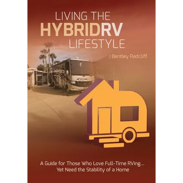 Living the Hybrid RV Lifestyle: A Guide for Those Who Love Full-time RVing, Yet Need the Stability of a Home