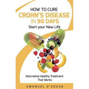 How to Cure Crohn's Disease in 90 Days: Alternative Healthy treatment that Works