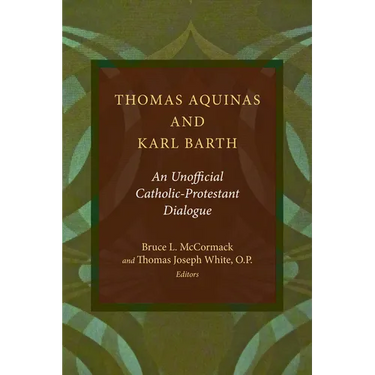 Thomas Aquinas and Karl Barth: An Unofficial Catholic-Protestant Dialogue