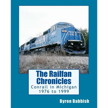 The Railfan Chronicles, Conrail in Michigan, 1976 to 1999: Including Trips to Toledo and Canada