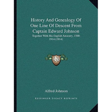History And Genealogy Of One Line Of Descent From Captain Edward Johnson: Together With His English Ancestry, 1500-1914 (1914)
