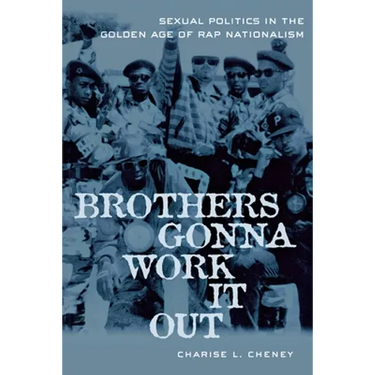 Brothers Gonna Work It Out: Sexual Politics in the Golden Age of Rap Nationalism