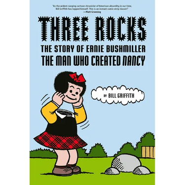 Three Rocks: The Story of Ernie Bushmiller: The Man Who Created Nancy