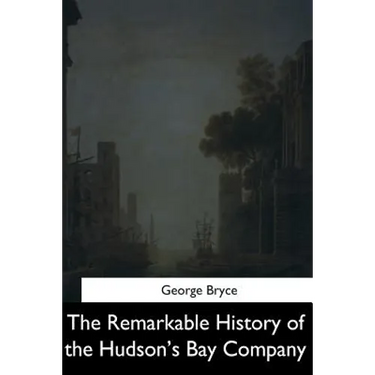 The Remarkable History of the Hudson's Bay Company