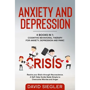 Anxiety and Depression: 4 Books in 1: Cognitive Behavioral Therapy for Anxiety, Depression and Panic. Rewire your Brain through Neuroscience.