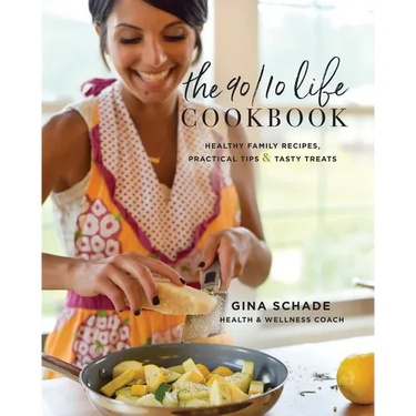 The 90/10 Life Cookbook: Healthy Family Recipes, Practical Tips & Tasty Treats