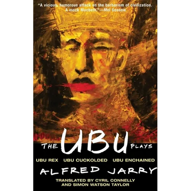 The Ubu Plays: Includes: Ubu Rex; Ubu Cuckolded; Ubu Enchained