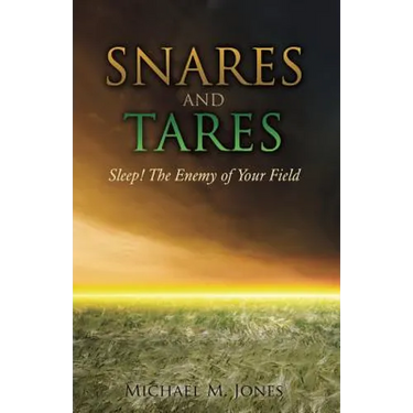 S N A R E S AND TARES SLEEP! THE ENEMY OF YOUR FIELD Michael M Jones