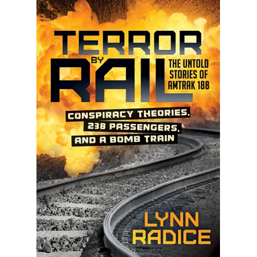 Terror by Rail: Conspiracy Theories, 238 Passengers, and a Bomb Train--The Untold Stories of Amtrak 188
