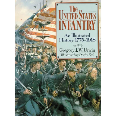 The United States Infantry: An Illustrated History, 1775-1918