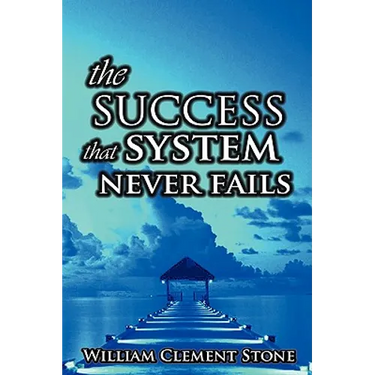 The Success System That Never Fails: The Science of Success Principles