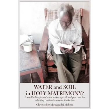 Water and Soil in Holy Matrimony?: A smallholder farmer's innovative agricultural practices for adapting to climate in rural Zimbabwe