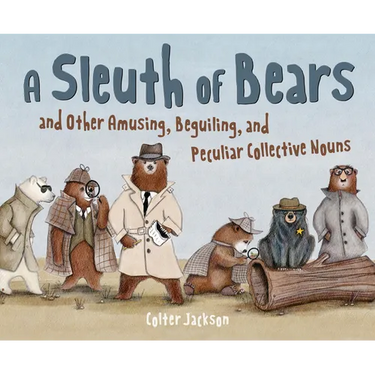 A Sleuth of Bears and Other Amusing, Beguiling, and Peculiar Collective Nouns