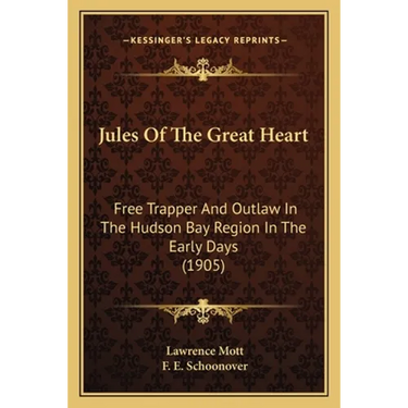 Jules Of The Great Heart: Free Trapper And Outlaw In The Hudson Bay Region In The Early Days (1905)