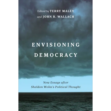 Envisioning Democracy: New Essays after Sheldon Wolin's Political Thought