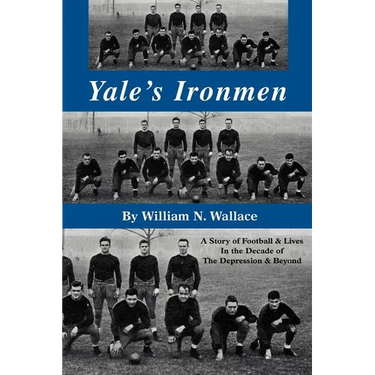Yale's Ironmen: A Story of Football & Lives in the Decade of the Depression & Beyond