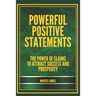 Powerful Positive Statements: The power of claims to attract success and prosperity